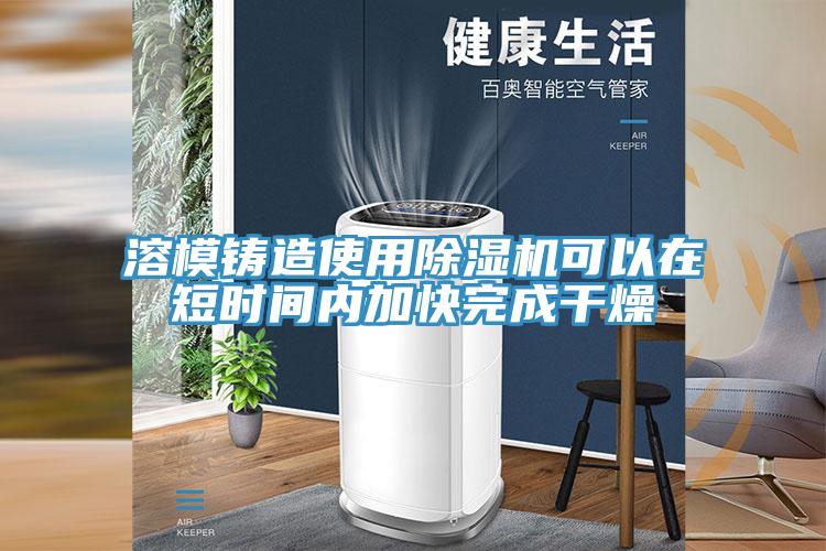 溶模鑄造使用草莓视频污污污污可以在短時間內加快完成幹燥