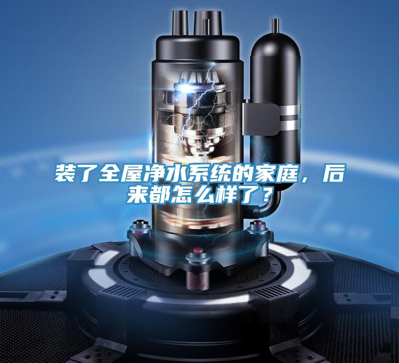 裝了全屋淨水係統的家庭，後來都怎麽樣了？