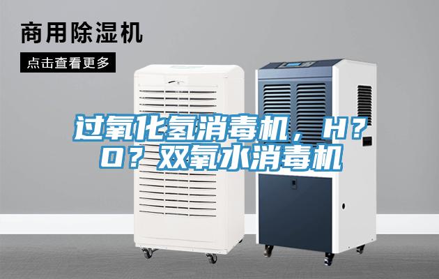 過氧化氫消毒機，H？O？雙氧水消毒機