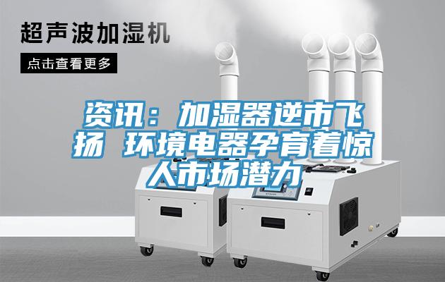 資訊：加濕器逆市飛揚 環境電器孕育著驚人市場潛力