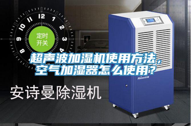 超聲波加濕機使用方法，空氣加濕器怎麽使用？