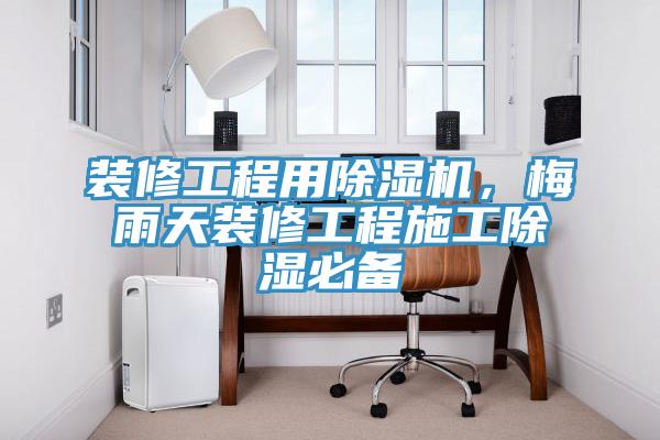 裝修工程用草莓视频污污污污，梅雨天裝修工程施工除濕必備