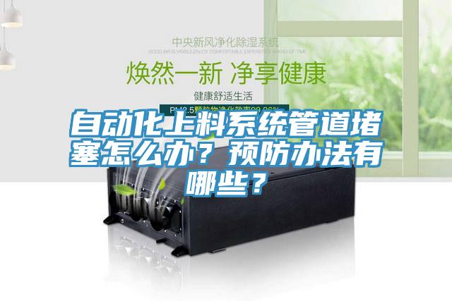 自動化上料係統管道堵塞怎麽辦？預防辦法有哪些？