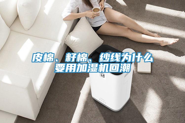 皮棉、籽棉、紗線為什麽要用加濕機回潮