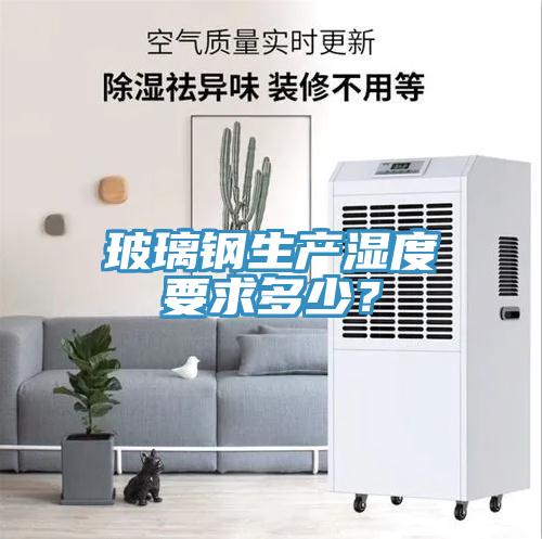 玻璃鋼生產濕度要求多少？