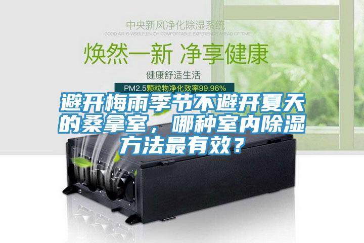 避開梅雨季節不避開夏天的桑拿室，哪種室內除濕方法最有效？
