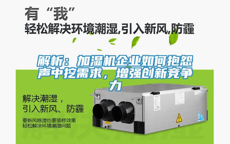 解析：加濕機企業如何抱怨聲中挖需求，增強創新競爭力