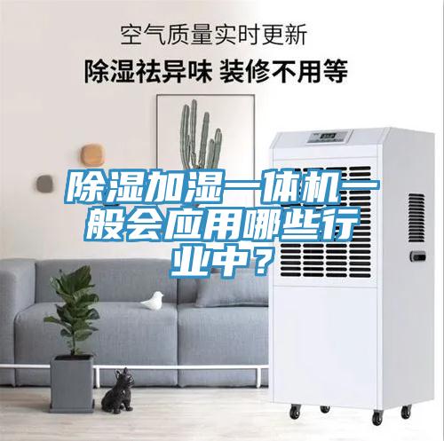 除濕加濕一體機一般會應用哪些行業中？