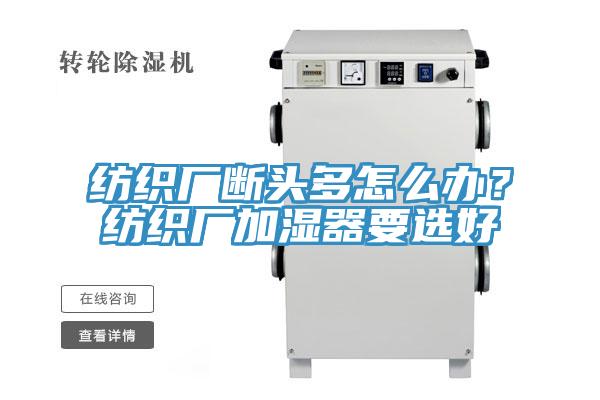 紡織廠斷頭多怎麽辦？紡織廠加濕器要選好