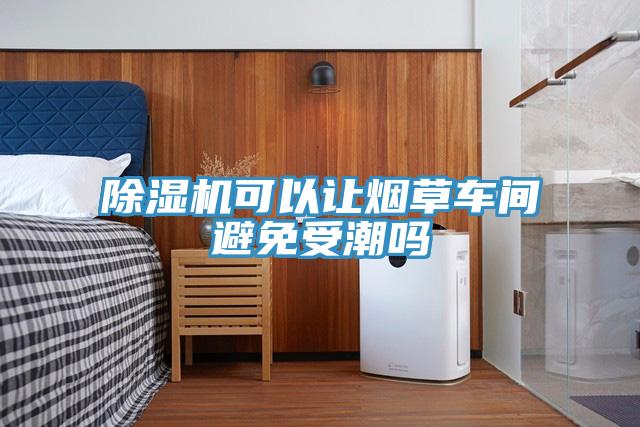 草莓视频污污污污可以讓煙草車間避免受潮嗎