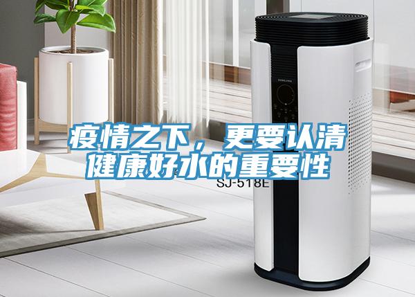 疫情之下，更要認清健康好水的重要性