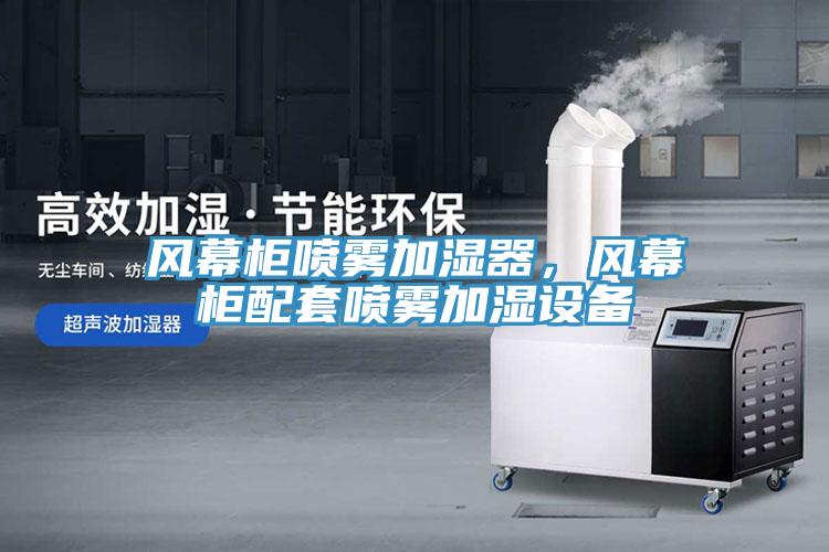 風幕櫃噴霧加濕器，風幕櫃配套噴霧加濕設備