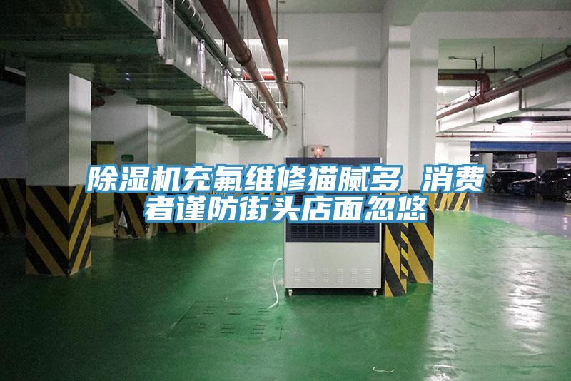 草莓视频污污污污充氟維修貓膩多 消費者謹防街頭店麵忽悠