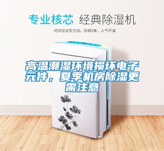 高溫潮濕環境損壞電子元件，夏季機房除濕更需注意
