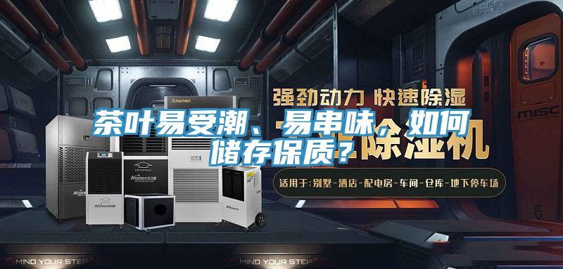 茶葉易受潮、易串味，如何儲存保質？