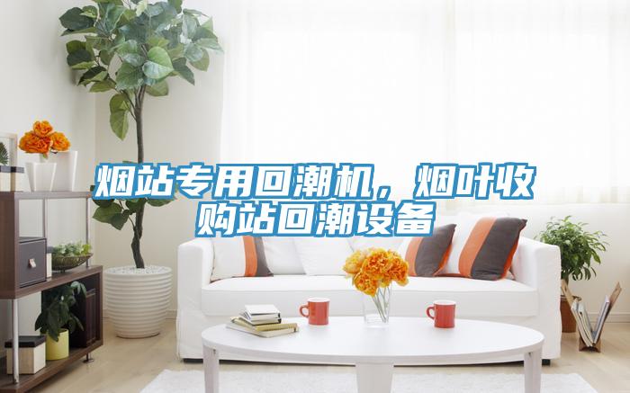 煙站專用回潮機，煙葉收購站回潮設備