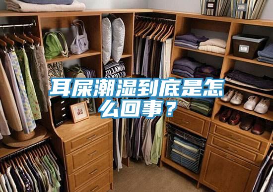 耳屎潮濕到底是怎麽回事？