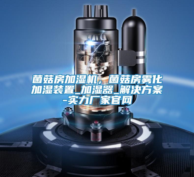 菌菇房加濕機，菌菇房霧化加濕裝置_加濕器_解決方案-實力廠家官網