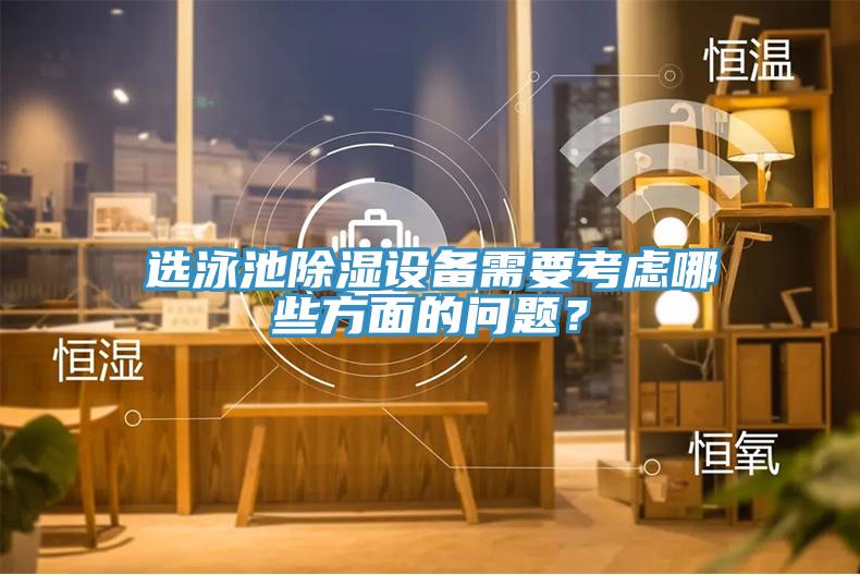 選泳池除濕設備需要考慮哪些方麵的問題？