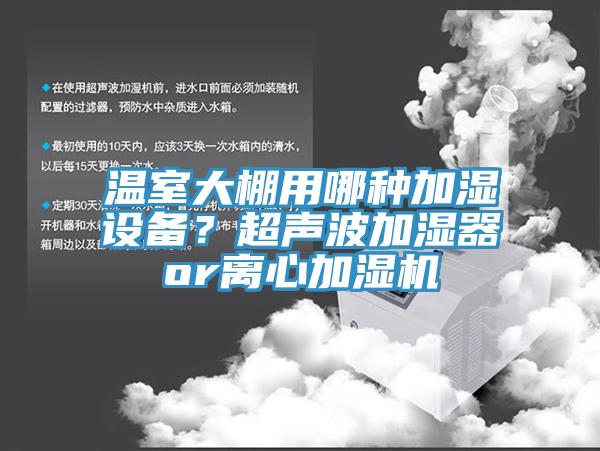 溫室大棚用哪種加濕設備？超聲波加濕器or離心加濕機