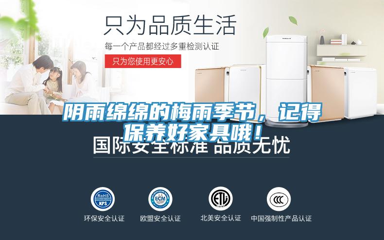 陰雨綿綿的梅雨季節，記得保養好家具哦！
