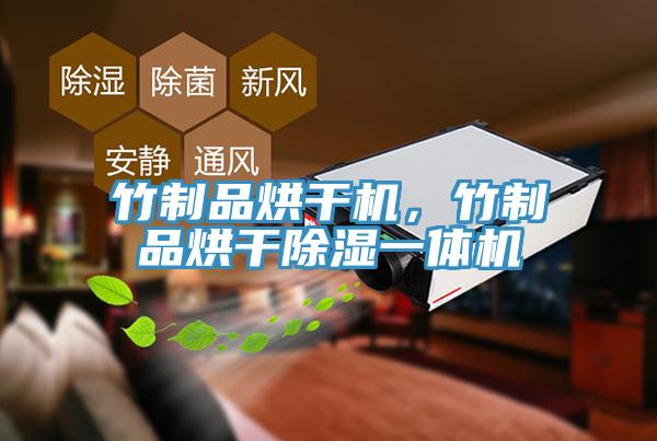 竹製品烘幹機，竹製品烘幹除濕一體機