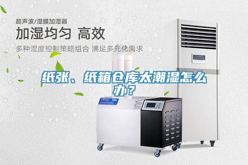 紙張、紙箱倉庫太潮濕怎麽辦？