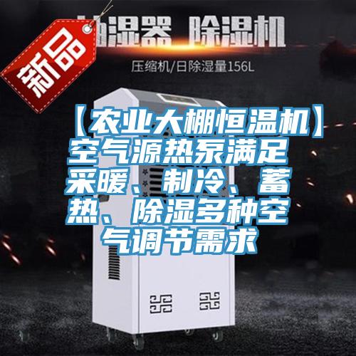 【農業大棚恒溫機】空氣源熱泵滿足采暖、製冷、蓄熱、除濕多種空氣調節需求