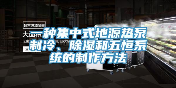 一種集中式地源熱泵製冷、除濕和五恒係統的製作方法