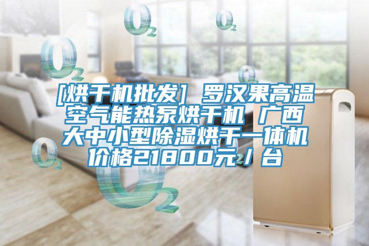 [烘幹機批發] 羅漢果高溫空氣能熱泵烘幹機 廣西大中小型除濕烘幹一體機價格21800元／台