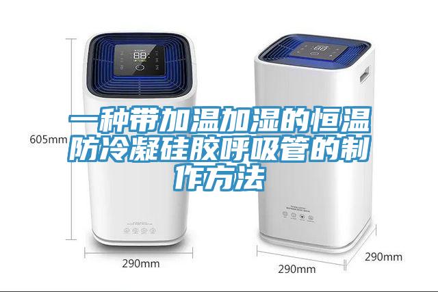 一種帶加溫加濕的恒溫防冷凝矽膠呼吸管的製作方法
