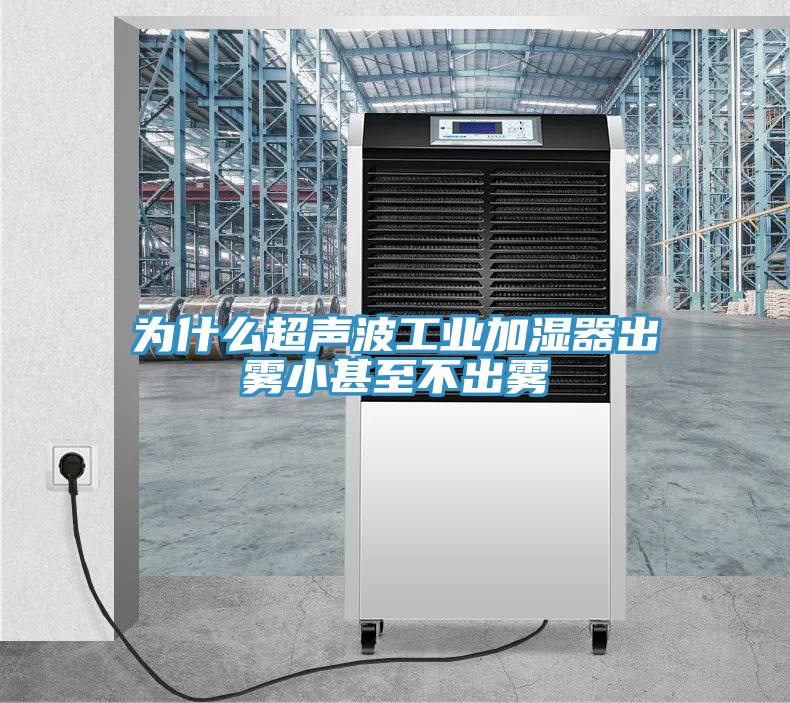 為什麽超聲波工業加濕器出霧小甚至不出霧