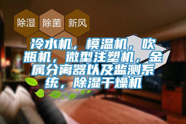 冷水機，模溫機，吹瓶機，微型注塑機，金屬分離器以及監測係統，除濕幹燥機