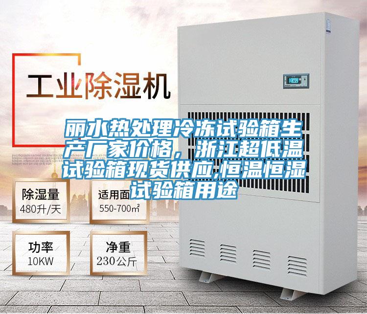 麗水熱處理冷凍試驗箱生產廠家價格，浙江超低溫試驗箱現貨供應,恒溫恒濕試驗箱用途