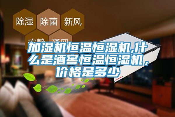 加濕機恒溫恒濕機,什麽是酒窖恒溫恒濕機，價格是多少