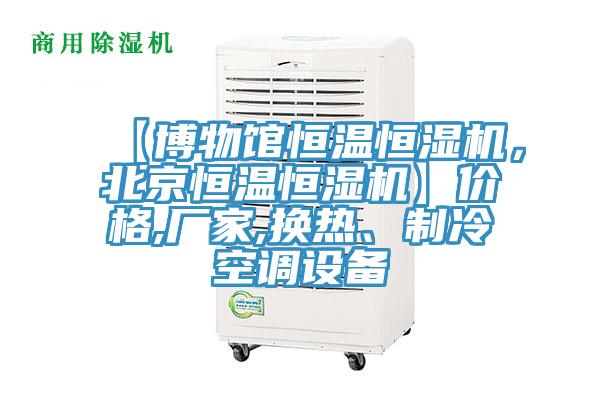 【博物館恒溫恒濕機，北京恒溫恒濕機】價格,廠家,換熱、製冷空調設備