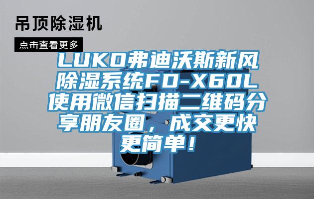 LUKO弗迪沃斯新風除濕係統FD-X60L使用微信掃描二維碼分享朋友圈，成交更快更簡單！