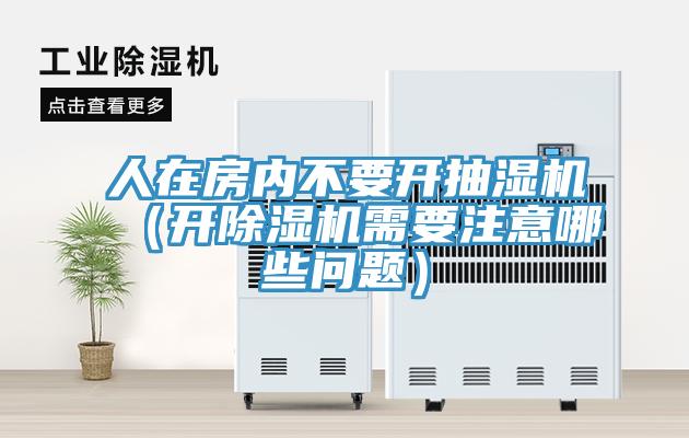 人在房內不要開抽濕機（開草莓视频污污污污需要注意哪些問題）