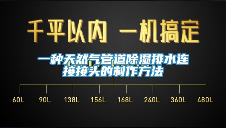一種天然氣管道除濕排水連接接頭的製作方法