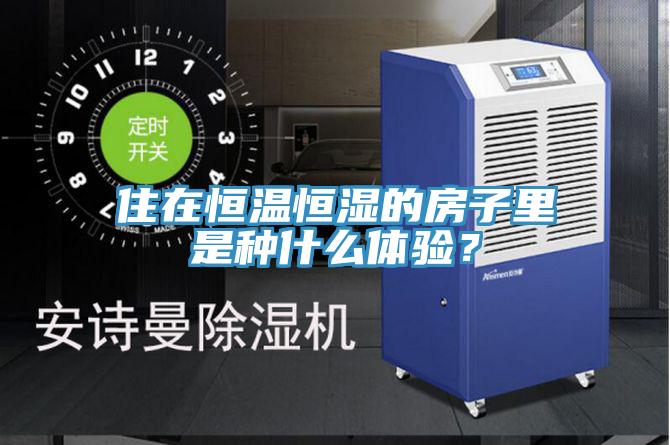 住在恒溫恒濕的房子裏是種什麽體驗？