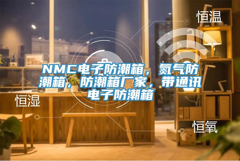 NMC電子防潮箱，氮氣防潮箱，防潮箱廠家，帶通訊電子防潮箱