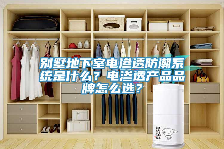 別墅地下室電滲透防潮係統是什麽？電滲透產品品牌怎麽選？