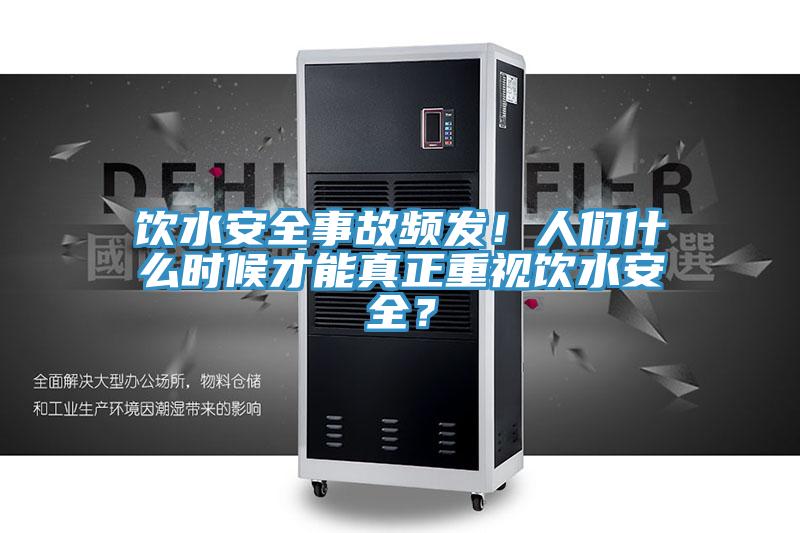飲水安全事故頻發！人們什麽時候才能真正重視飲水安全？