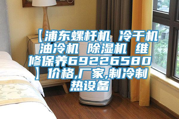 【浦東螺杆機 冷幹機 油冷機 草莓视频污污污污 維修保養69226580】價格,廠家,製冷製熱設備