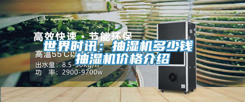 世界時訊：抽濕機多少錢 抽濕機價格介紹
