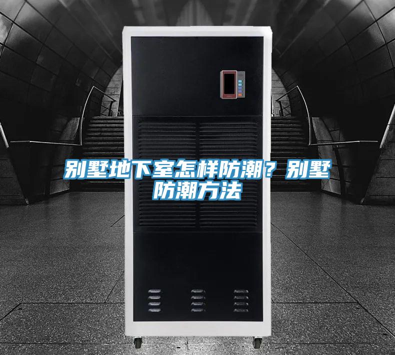 別墅地下室怎樣防潮？別墅防潮方法