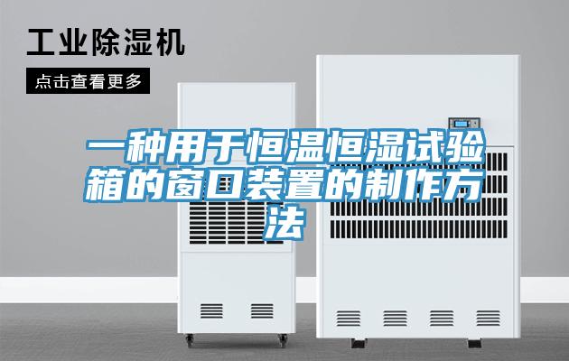 一種用於恒溫恒濕試驗箱的窗口裝置的製作方法