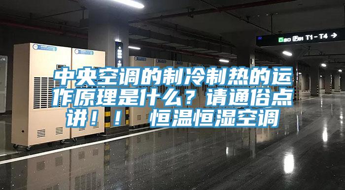 中央空調的製冷製熱的運作原理是什麽？請通俗點講！！ 恒溫恒濕空調