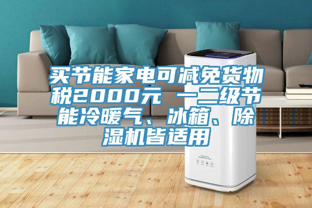 買節能家電可減免貨物稅2000元 一二級節能冷暖氣、冰箱、草莓视频污污污污皆適用