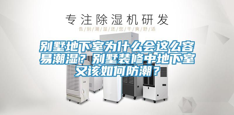 別墅地下室為什麽會這麽容易潮濕？別墅裝修中地下室又該如何防潮？